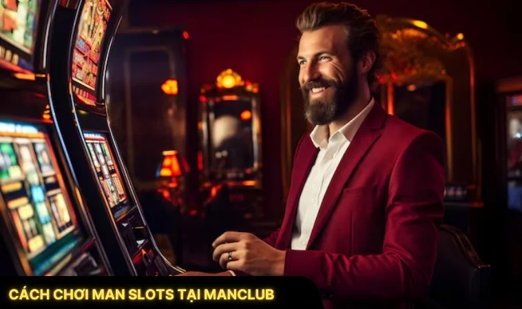 Cách Chơi Man Slots Tại ManClub